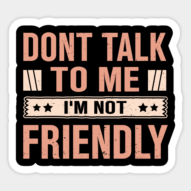 Dont Talk To Me I'M Not Friendly Sticker by TheDesignDepot